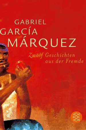 Zwölf Geschichten aus der Fremde de Gabriel García Márquez