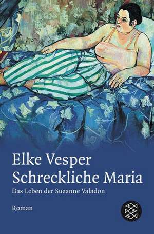 Schreckliche Maria - Das Leben der Suzanne Valadon de Elke Vesper