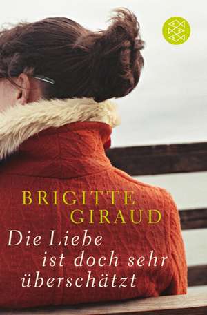 Die Liebe ist doch sehr überschätzt de Brigitte Giraud