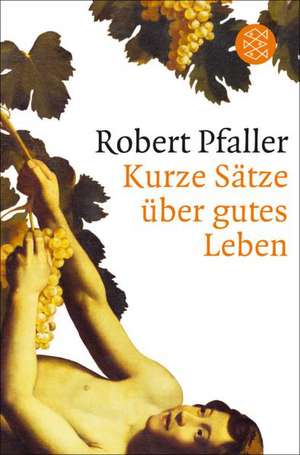 Kurze Sätze über gutes Leben de Robert Pfaller