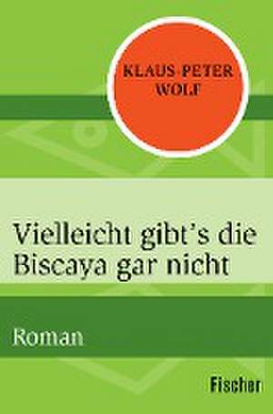 Vielleicht gibt¿s die Biscaya gar nicht de Klaus-Peter Wolf