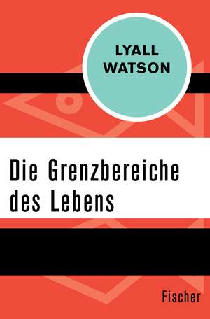 Die Grenzbereiche des Lebens de Lyall Watson