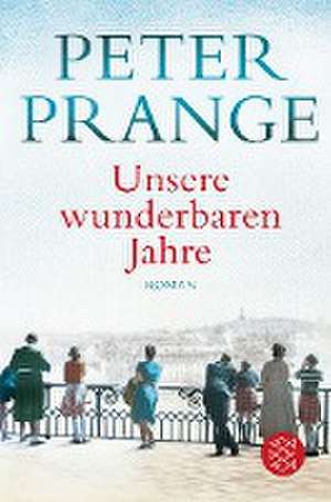 Unsere wunderbaren Jahre de Peter Prange