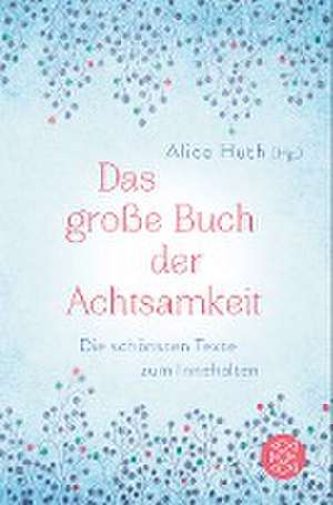 Das große Buch der Achtsamkeit - Die schönsten Texte zum Innehalten de Alice Huth