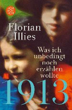 1913 - Was ich unbedingt noch erzählen wollte de Florian Illies