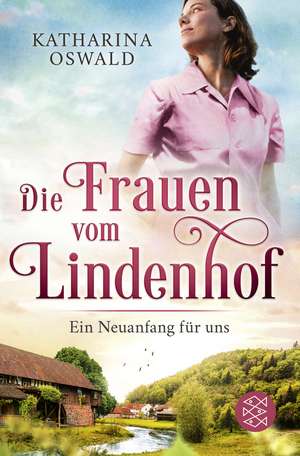 Die Frauen vom Lindenhof - Ein Neuanfang für uns de Katharina Oswald