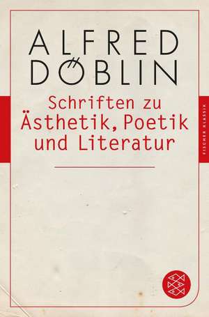 Schriften zu Ästhetik, Poetik und Literatur de Alfred Döblin