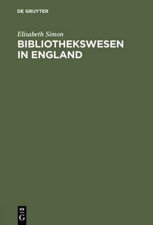 Bibliothekswesen in England: Eine Einführung de Elisabeth Simon