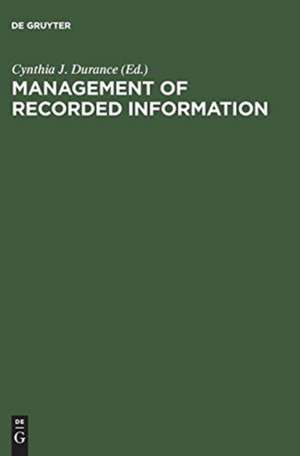 Management of Recorded Information: Converging Disciplines. Proceedings of the International Council on Archives’ Symposium on Current Records, National Archives of Canada, Ottawa May 15–17, 1989 de Cynthia J. Durance