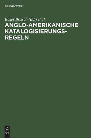 Anglo-Amerikanische Katalogisierungsregeln: Deutsche Übersetzung der Anglo-American Cataloguing Rules Second Edition, 1998 Revision einschließlich der Änderungen und Ergänzungen bis März 2001 de Roger Brisson