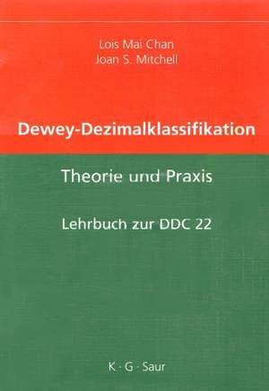 Dewey Dezimalklassifikation: Theorie und Praxis. Lehrbuch zur DDC 22 de Lois Mai Chan