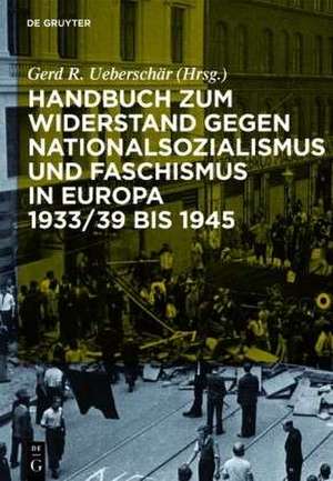 Handbuch zum Widerstand gegen Nationalsozialismus und Faschismus in Europa 1933/39 bis 1945 de Gerd R. Ueberschär