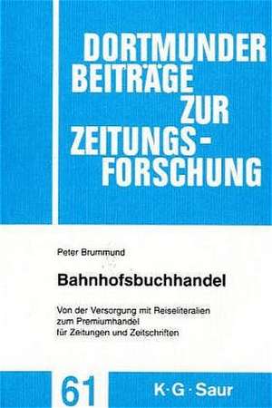 Bahnhofsbuchhandel: Von der Versorgung mit Reiseliteralien zum Premiumhandel für Zeitungen und Zeitschriften de Peter Brummund