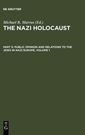 The Nazi Holocaust. Part 5: Public Opinion and Relations to the Jews in Nazi Europe. Volume 1 de Michael Robert Marrus