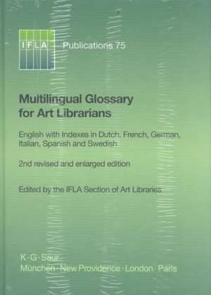 Multilingual Glossary for Art Librarians: English with Indexes in Dutch, French, German, Italian, Spanish and Swedish de IFLA Section of Art Libraries