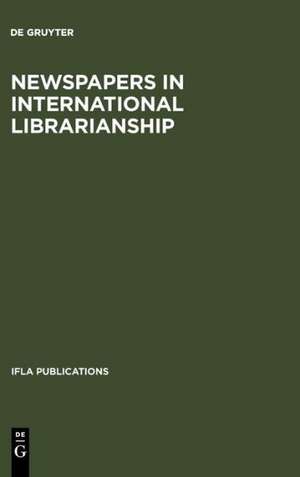 Newspapers in International Librarianship: Papers presented by the Newspapers at IFLA General Conferences de Hartmut Walravens