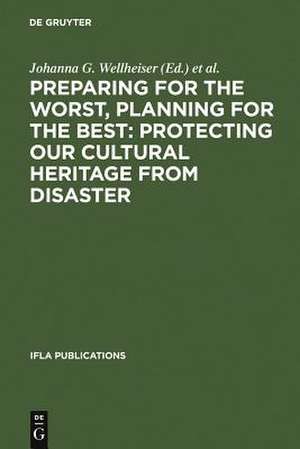 Preparing for the Worst, Planning for the Best: Protecting our Cultural Heritage from Disaster: Proceedings of a special IFLA conference held in Berlin in July 2003 de Johanna G. Wellheiser