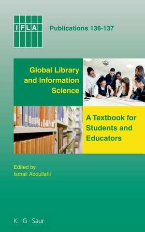 Global Library and Information Science: A Textbook for Students and Educators. With Contributions from Africa, Asia, Australia, New Zealand, Europe, Latin America and the Carribean, the Middle East, and North America de Ismail Abdullahi