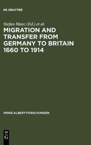 Migration and Transfer from Germany to Britain 1660 to 1914: Historical Relations and Comparisons de Stefan Manz