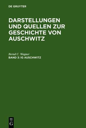 IG Auschwitz: Zwangsarbeit und Vernichtung von Häftlingen des Lagers Monowitz 1941-1945 de Bernd C. Wagner