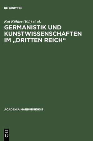 Germanistik und Kunstwissenschaften im "Dritten Reich": Marburger Entwicklungen 1920-1950 de Kai Köhler