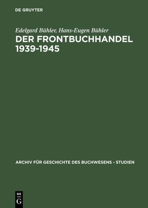 Der Frontbuchhandel 1939-1945: Organisationen, Kompetenzen, Verlage, Bücher - Eine Dokumentation de Edelgard Bühler