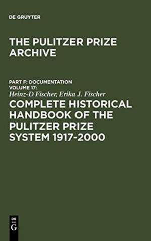 Complete Historical Handbook of the Pulitzer Prize System 1917-2000: Decision-Making Processes in all Award Categories based on unpublished Sources de Heinz-D Fischer