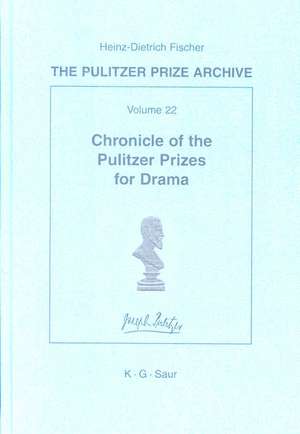 Chronicle of the Pulitzer Prizes for Drama: Discussions, Decisions and Documents de Heinz-D. Fischer