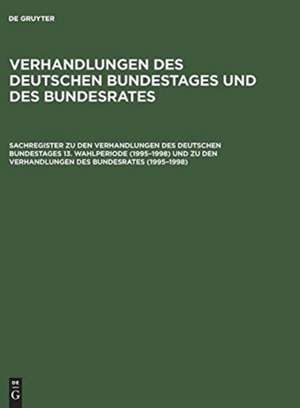 Sachregister zu den Verhandlungen des Deutschen Bundestages 13. Wahlperiode (1995–1998) und zu den Verhandlungen des Bundesrates (1995–1998) de Günther Hagen