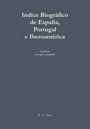 Indice Biográfico de España, Portugal e Iberoamérica / Indice Biográfico de Espanha, Portugal e Ibero-America / Spanish, Portuguese and Latin-American Biographical Index / Spanischer, Portugiesischer und Iberoamerikanischer Biographischer Index de Victor Herrero Mediavilla