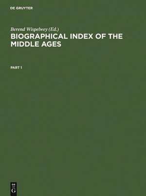 Biographical Index of the Middle Ages / Biographischer Index des Mittelalters / Index Biographique du Moyen-Âge de Berend Wispelwey