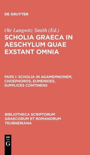 Scholia Graeca in Aeschylum Quae Exstant Omnia, pars I: Scholia in Agamemnonem, Choephoros, Eumenides, Supplices continens de Aeschylus