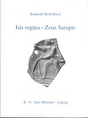 Isis regina - Zeus Sarapis: Die griechisch-ägyptische Religion nach den Quellen dargestellt de Reinhold Merkelbach