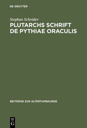 Plutarchs Schrift De Pythiae oraculis: Text, Einleitung und Kommentar de Stephan Schröder