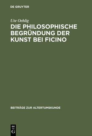 Die philosophische Begründung der Kunst bei Ficino de Ute Oehlig