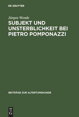 Subjekt und Unsterblichkeit bei Pietro Pomponazzi de Jürgen Wonde