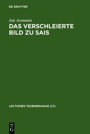 Das verschleierte Bild zu Sais: Schillers Ballade und ihre griechischen und ägyptischen Hintergründe de Jan Assmann