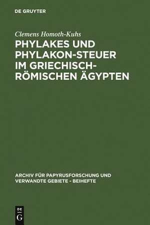 Phylakes und Phylakon-Steuer im griechisch-römischen Ägypten: Ein Beitrag zur Geschichte des antiken Sicherheitswesens de Clemens Homoth-Kuhs