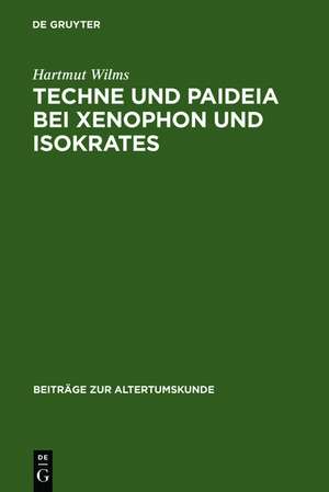 Techne und Paideia bei Xenophon und Isokrates de Hartmut Wilms