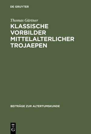 Klassische Vorbilder mittelalterlicher Trojaepen de Thomas Gärtner