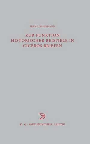 Zur Funktion historischer Beispiele in Ciceros Briefen de Irene Oppermann