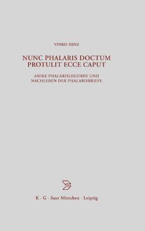 Nunc Phalaris doctum protulit ecce caput: Antike Phalarislegende und Nachleben der Phalarisbriefe de Vinko Hinz