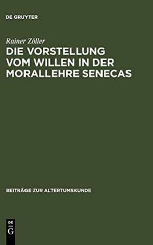 Die Vorstellung vom Willen in der Morallehre Senecas de Rainer Zöller