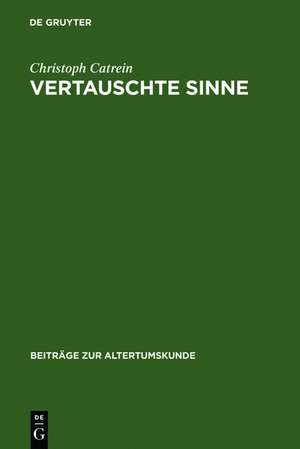 Vertauschte Sinne: Untersuchungen zur Synästhesie in der römischen Dichtung de Christoph Catrein