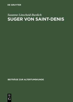 Suger von Saint-Denis: Untersuchungen zu seinen Schriften Ordinatio - De consecratione - De administratione de Susanne Linscheid-Burdich