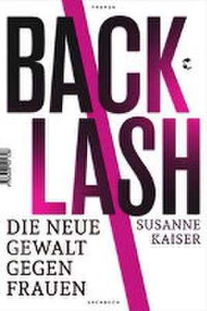 Backlash - Die neue Gewalt gegen Frauen de Susanne Kaiser