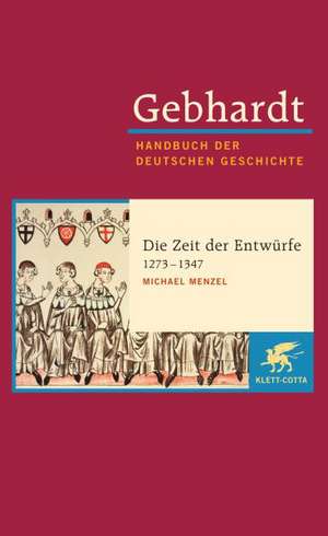 Gebhardt Handbuch der Deutschen Geschichte / Die Zeit der Entwürfe (1273-1347) de Michael Menzel