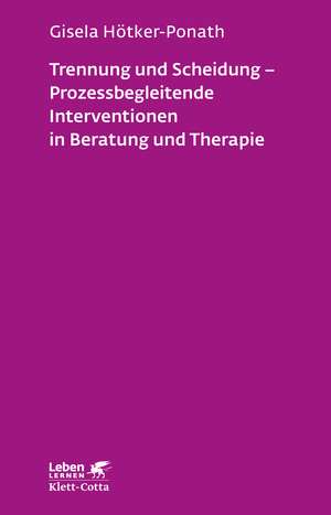 Trennung und Scheidung - Prozessbegleitende Intervention in Beratung und Therapie (Leben lernen, Bd. 223) de Gisela Hötker-Ponath