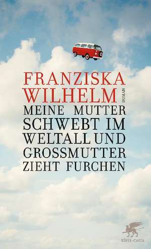 Meine Mutter schwebt im Weltall und Großmutter zieht Furchen de Franziska Wilhelm