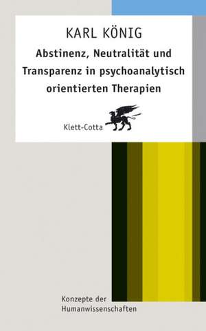 Abstinenz, Neutralität und Transparenz in psychoanalytisch orientierten Therapien de Karl König